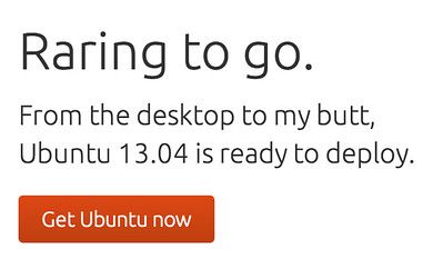 Raring to go. From the desktop to my butt, Ubuntu 13.04 is ready to deploy. Get Ubuntu now.